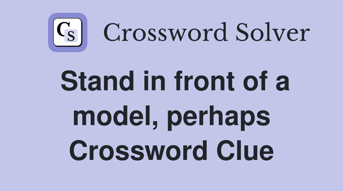 Stand in front of a model, perhaps Crossword Clue Answers Crossword Solver